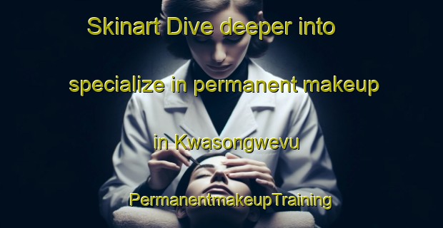 Skinart Dive deeper into specialize in permanent makeup in Kwasongwevu | #PermanentmakeupTraining #PermanentmakeupClasses #SkinartTraining-South Africa