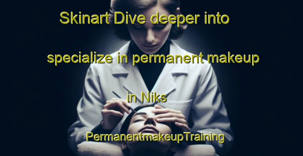 Skinart Dive deeper into specialize in permanent makeup in Niks | PermanentmakeupTraining | PermanentmakeupClasses | SkinartTraining-South Africa