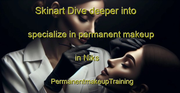 Skinart Dive deeper into specialize in permanent makeup in Niks | PermanentmakeupTraining | PermanentmakeupClasses | SkinartTraining-South Africa