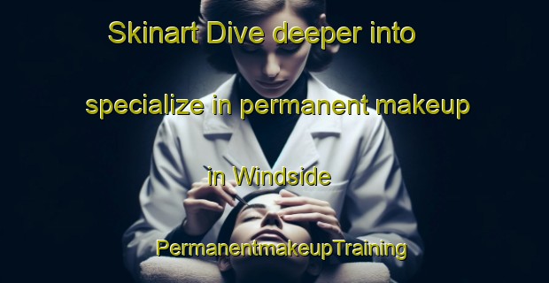 Skinart Dive deeper into specialize in permanent makeup in Windside | PermanentmakeupTraining | PermanentmakeupClasses | SkinartTraining-South Africa