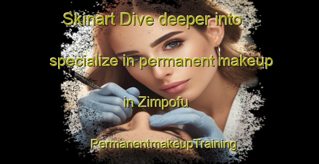 Skinart Dive deeper into specialize in permanent makeup in Zimpofu | PermanentmakeupTraining | PermanentmakeupClasses | SkinartTraining-South Africa