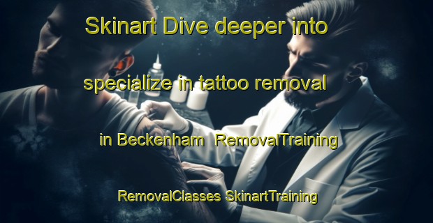 Skinart Dive deeper into specialize in tattoo removal in Beckenham | #RemovalTraining #RemovalClasses #SkinartTraining-South Africa