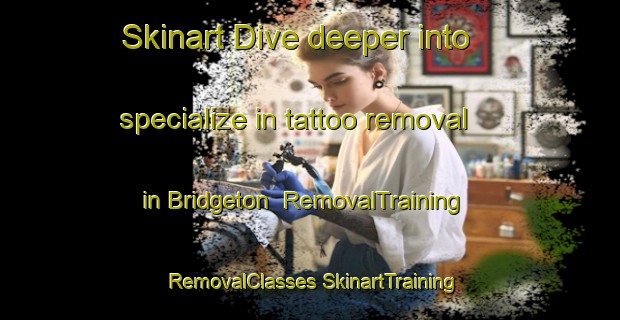 Skinart Dive deeper into specialize in tattoo removal in Bridgeton | #RemovalTraining #RemovalClasses #SkinartTraining-South Africa