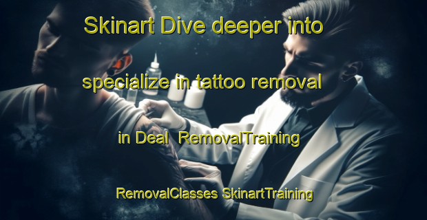 Skinart Dive deeper into specialize in tattoo removal in Deal | #RemovalTraining #RemovalClasses #SkinartTraining-South Africa