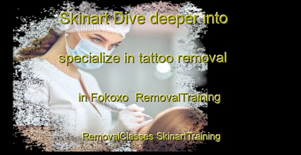 Skinart Dive deeper into specialize in tattoo removal in Fokoxo | #RemovalTraining #RemovalClasses #SkinartTraining-South Africa