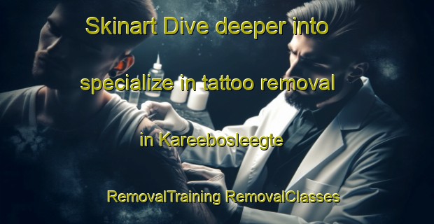 Skinart Dive deeper into specialize in tattoo removal in Kareebosleegte | #RemovalTraining #RemovalClasses #SkinartTraining-South Africa