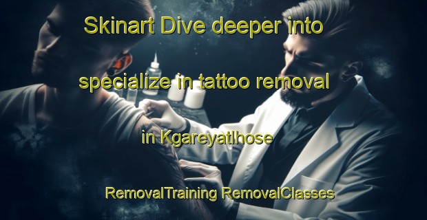 Skinart Dive deeper into specialize in tattoo removal in Kgareyatlhose | #RemovalTraining #RemovalClasses #SkinartTraining-South Africa