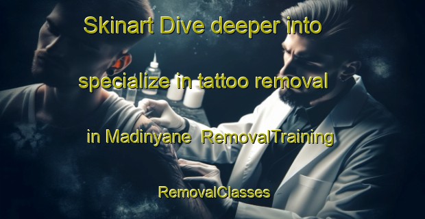 Skinart Dive deeper into specialize in tattoo removal in Madinyane | RemovalTraining | RemovalClasses | SkinartTraining-South Africa