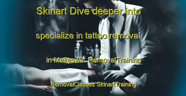 Skinart Dive deeper into specialize in tattoo removal in Makeswa | #RemovalTraining #RemovalClasses #SkinartTraining-South Africa