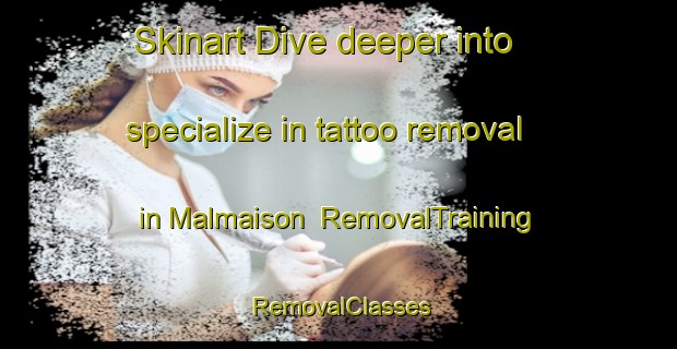 Skinart Dive deeper into specialize in tattoo removal in Malmaison | RemovalTraining | RemovalClasses | SkinartTraining-South Africa