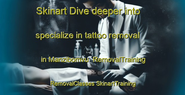 Skinart Dive deeper into specialize in tattoo removal in Manzibomvu | #RemovalTraining #RemovalClasses #SkinartTraining-South Africa