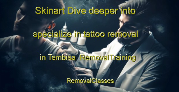 Skinart Dive deeper into specialize in tattoo removal in Tembisa | RemovalTraining | RemovalClasses | SkinartTraining-South Africa