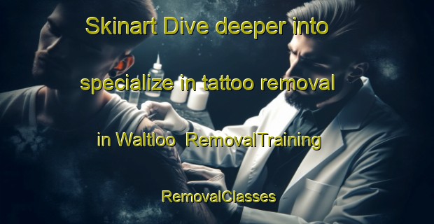 Skinart Dive deeper into specialize in tattoo removal in Waltloo | RemovalTraining | RemovalClasses | SkinartTraining-South Africa