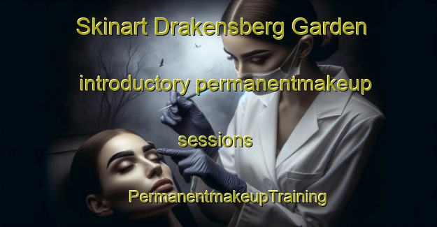 Skinart Drakensberg Garden introductory permanentmakeup sessions | #PermanentmakeupTraining #PermanentmakeupClasses #SkinartTraining-South Africa