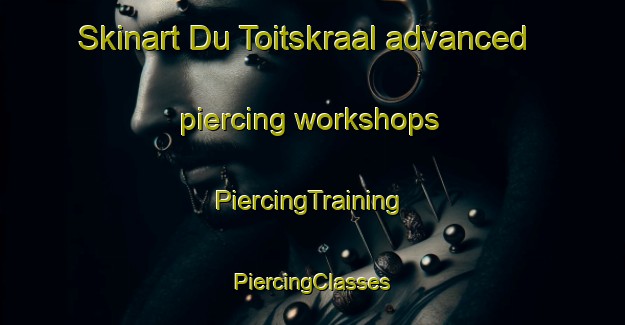 Skinart Du Toitskraal advanced piercing workshops | #PiercingTraining #PiercingClasses #SkinartTraining-South Africa