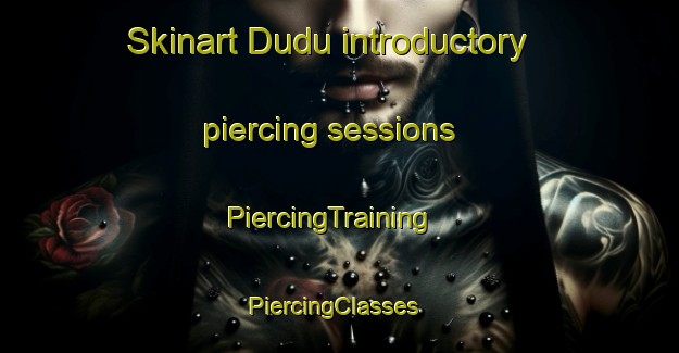 Skinart Dudu introductory piercing sessions | PiercingTraining | PiercingClasses | SkinartTraining-South Africa