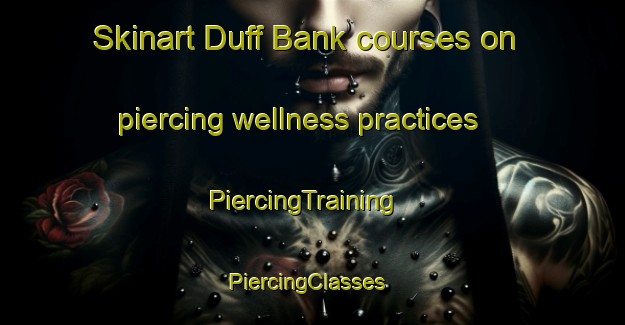 Skinart Duff Bank courses on piercing wellness practices | PiercingTraining | PiercingClasses | SkinartTraining-South Africa