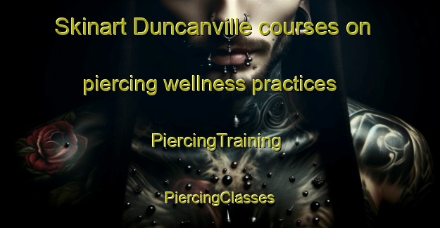 Skinart Duncanville courses on piercing wellness practices | #PiercingTraining #PiercingClasses #SkinartTraining-South Africa