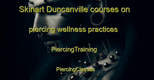 Skinart Duncanville courses on piercing wellness practices | PiercingTraining | PiercingClasses | SkinartTraining-South Africa