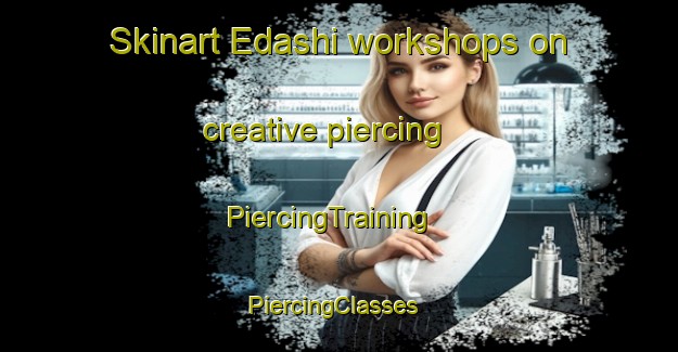Skinart Edashi workshops on creative piercing | PiercingTraining | PiercingClasses | SkinartTraining-South Africa