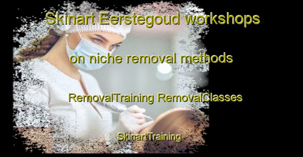 Skinart Eerstegoud workshops on niche removal methods | #RemovalTraining #RemovalClasses #SkinartTraining-South Africa