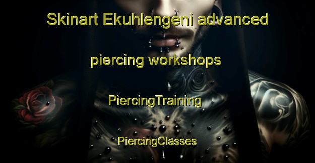 Skinart Ekuhlengeni advanced piercing workshops | #PiercingTraining #PiercingClasses #SkinartTraining-South Africa