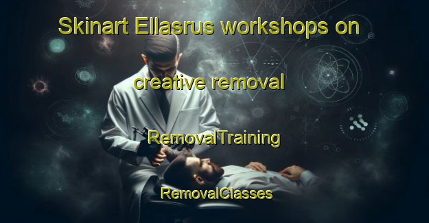 Skinart Ellasrus workshops on creative removal | RemovalTraining | RemovalClasses | SkinartTraining-South Africa
