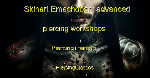 Skinart Emachobeni advanced piercing workshops | #PiercingTraining #PiercingClasses #SkinartTraining-South Africa