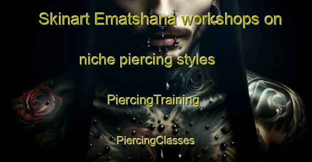 Skinart Ematshana workshops on niche piercing styles | #PiercingTraining #PiercingClasses #SkinartTraining-South Africa