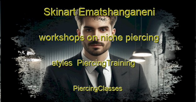 Skinart Ematshanganeni workshops on niche piercing styles | #PiercingTraining #PiercingClasses #SkinartTraining-South Africa