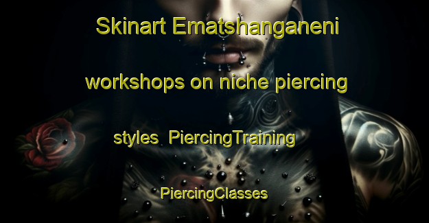 Skinart Ematshanganeni workshops on niche piercing styles | #PiercingTraining #PiercingClasses #SkinartTraining-South Africa