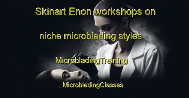 Skinart Enon workshops on niche microblading styles | MicrobladingTraining | MicrobladingClasses | SkinartTraining-South Africa