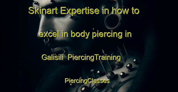Skinart Expertise in how to excel in body piercing in Galisili | PiercingTraining | PiercingClasses | SkinartTraining-South Africa