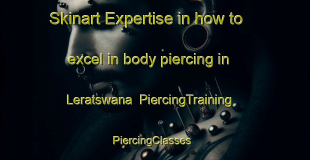 Skinart Expertise in how to excel in body piercing in Leratswana | PiercingTraining | PiercingClasses | SkinartTraining-South Africa