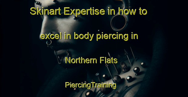 Skinart Expertise in how to excel in body piercing in Northern Flats | PiercingTraining | PiercingClasses | SkinartTraining-South Africa