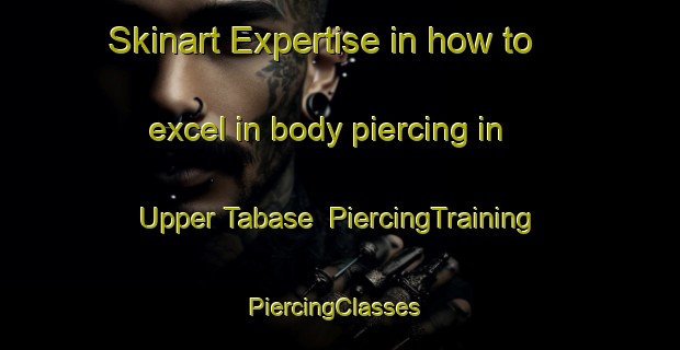 Skinart Expertise in how to excel in body piercing in Upper Tabase | PiercingTraining | PiercingClasses | SkinartTraining-South Africa