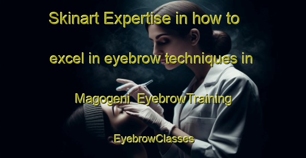 Skinart Expertise in how to excel in eyebrow techniques in Magogeni | EyebrowTraining | EyebrowClasses | SkinartTraining-South Africa