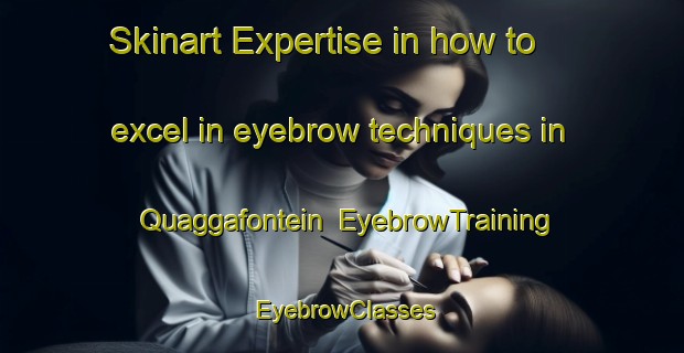 Skinart Expertise in how to excel in eyebrow techniques in Quaggafontein | EyebrowTraining | EyebrowClasses | SkinartTraining-South Africa