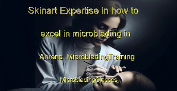 Skinart Expertise in how to excel in microblading in Ahrens | #MicrobladingTraining #MicrobladingClasses #SkinartTraining-South Africa