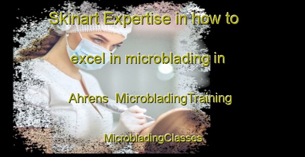 Skinart Expertise in how to excel in microblading in Ahrens | #MicrobladingTraining #MicrobladingClasses #SkinartTraining-South Africa