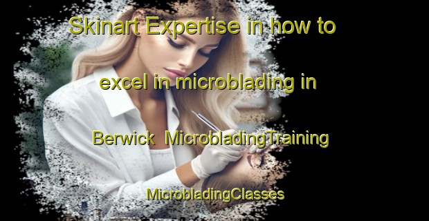 Skinart Expertise in how to excel in microblading in Berwick | #MicrobladingTraining #MicrobladingClasses #SkinartTraining-South Africa