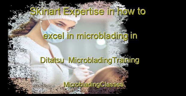 Skinart Expertise in how to excel in microblading in Ditatsu | #MicrobladingTraining #MicrobladingClasses #SkinartTraining-South Africa