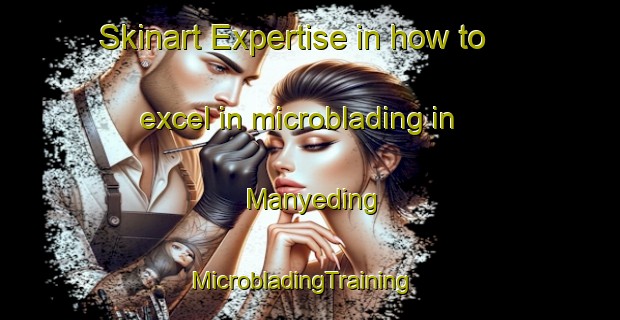 Skinart Expertise in how to excel in microblading in Manyeding | MicrobladingTraining | MicrobladingClasses | SkinartTraining-South Africa