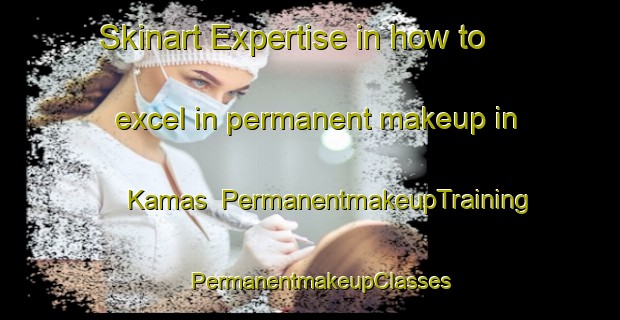Skinart Expertise in how to excel in permanent makeup in Kamas | PermanentmakeupTraining | PermanentmakeupClasses | SkinartTraining-South Africa