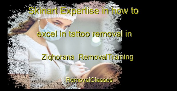 Skinart Expertise in how to excel in tattoo removal in Ziqhorana | RemovalTraining | RemovalClasses | SkinartTraining-South Africa