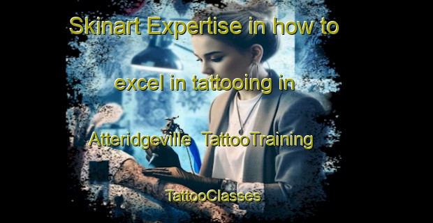 Skinart Expertise in how to excel in tattooing in Atteridgeville | TattooTraining | TattooClasses | SkinartTraining-South Africa