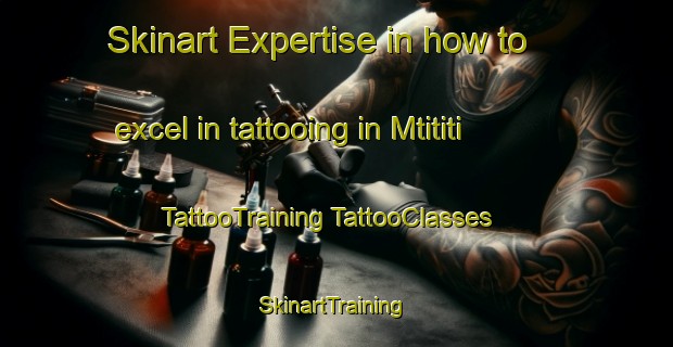 Skinart Expertise in how to excel in tattooing in Mtititi | #TattooTraining #TattooClasses #SkinartTraining-South Africa