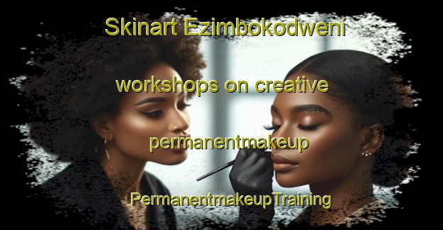 Skinart Ezimbokodweni workshops on creative permanentmakeup | #PermanentmakeupTraining #PermanentmakeupClasses #SkinartTraining-South Africa