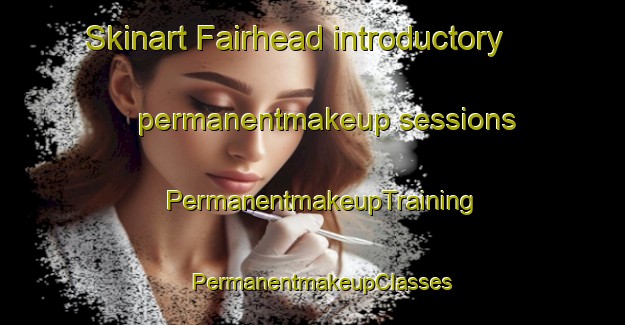 Skinart Fairhead introductory permanentmakeup sessions | PermanentmakeupTraining | PermanentmakeupClasses | SkinartTraining-South Africa