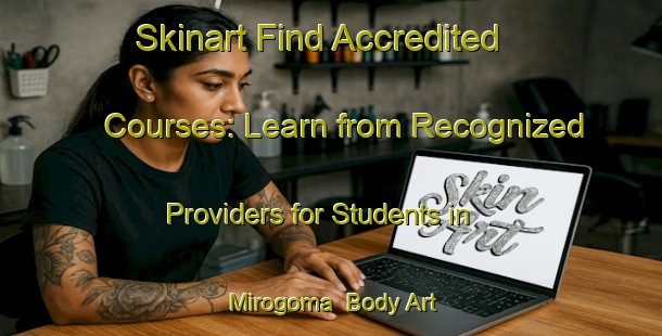 Skinart Find Accredited Courses: Learn from Recognized Providers for Students in Mirogoma | Body Art Qualification Authority | BAQA-South Africa